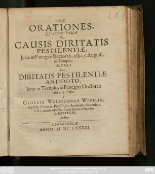 Duae Orationes : Quarum Prior De Causis Diritatis Pestilentiae, Ienae in Panegyri Rectorali, 1680. 5. Augusti, in Templo: Altera De Diritatis Pestilentiae Antidoto, Ienae in Templo, in Panegyri Doctorali 1681. 3. Febr. a Georgio Wolffgango Wedelio ... habitae