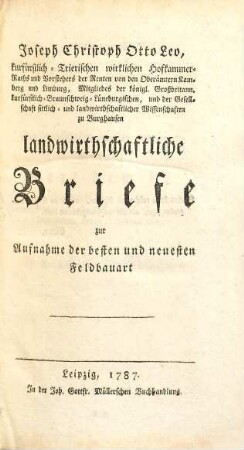 Joseph Christoph Otto Leo ... landwirthschaftliche Briefe : zur Aufnahme der besten und neuesten Feldbauart