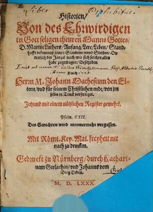 Historien Von des Ehrwirdigen in Gott seligen theuren Manns Gottes, D. Martin Luthers Anfang, Lere, Leben, Standhafft bekentnuß seines Glaubens unnd Sterben : Ordenlich der Jarzal nach, wie sich solches alles habe zugetragen