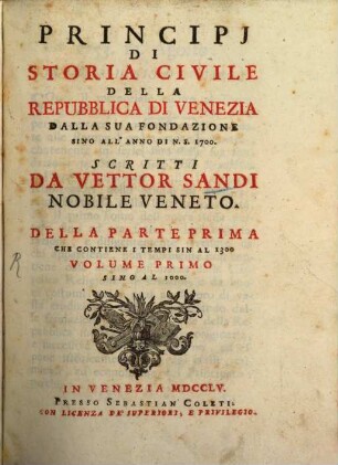 Principj Di Storia Civile Della Repubblica Di Venezia : Dalla Sua Fondazione Sino All'Anno Di N.S. 1700, 1,1. Della Parte Prima Che Contiene I Tempi Sin Al 1300 Volume Primo Sino Al 1000.
