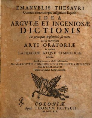Emanvelis Thesavri ... Idea argvtae et ingeniosae dictionis : Ex principiis Aristotelicis sic eruta ut in universum Arti Oratoriae & inprimis [!] Lapidariae Atque Symbolicae inserviat