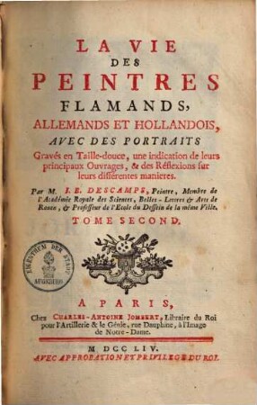 La vie des peintres flamands, allemands et hollandois : avec des portr. gravés en taille-douce, une indication de leurs principaux ouvrages et des réflexions sur leurs différentes manieres, 2
