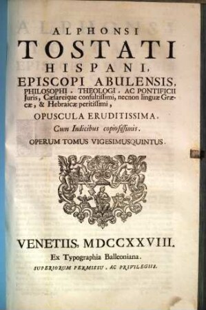 Alphonsi Tostati Hispani, Episcopi Abulensis ... Opera omnia, 25. Opuscula Eruditissima