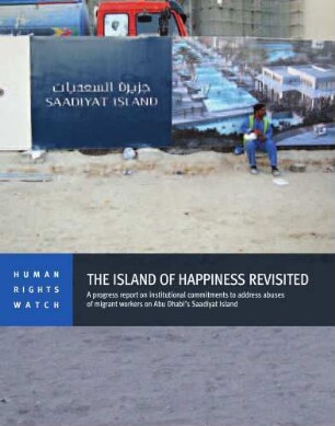 The island of happiness revisited : a progress report on institutional commitments to address abuses of migrant workers on Abu Dhabi's Saadiyat island