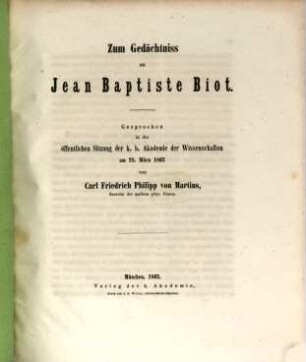 Zum Gedächtniss an Jean Baptiste Biot : Gesprochen in d. öffentl. Sitzung d. Königl. bayer. Akad. d. Wiss. am 28. März 1862