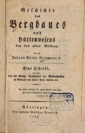 Geschichte des Bergbaues und Hüttenwesens bey den alten Völkern : eine Schrift, welche von der königlichen Gesellschaft der Wissenschaften zu Göttingen den halben Preis erhalten hat