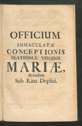 Officium Immaculatae Conceptionis Beatissimae Virginis Mariae, dicendum Sub Ritu Duplici