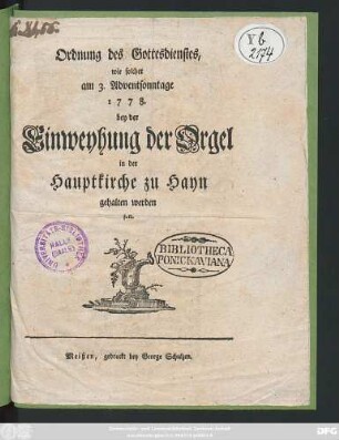 Ordnung des Gottesdienstes, wie solcher am 3. Adventsonntage 1778. bey der Einweyhung der Orgel in der Hauptkirche zu Hayn gehalten werden soll.