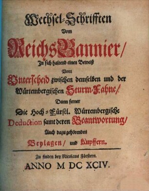 Wechselschriften vom Reichs Bannier : in sich haltend einen Beweiß vom Unterschied zwischen demselben und der Würtembergischen Sturm-Fahne ... dann ferner die Hochfürstlich Würtemberische Deduction ; mit Kupfern