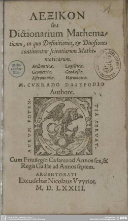 Lexikon seu Dictionarium Mathematicum, in quo Definitiones, et Diuisiones continentur scientiarum Mathematicarum : Arithmeticae, Geometriae, Astronomiae, Logisticae, Geodesiae, Harmonicae
