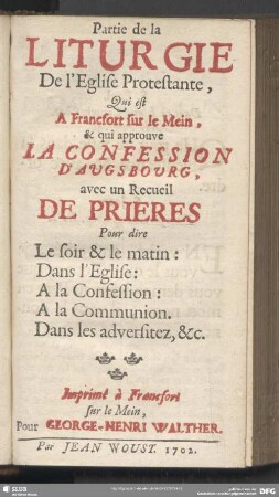 Partie de la Liturgie De l'Eglise Protestante, Qui est A Francfort sur le Mein, & qui approuve La Confession D'Augsbourg, avec un Recueil De Prieres ...