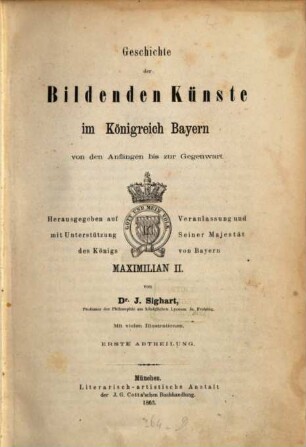 Geschichte der bildenden Künste im Königreich Bayern von den Anfängen bis zur Gegenwart : hrsg. auf Veranlassung u. mit Unterstützung Seiner Majestät des Königs von Bayern Maximilian II., 1