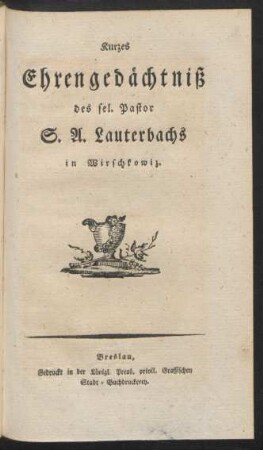 Kurzes Ehrengedächtniß des sel. Pastor S. A. Lauterbachs in Wirschkowiz