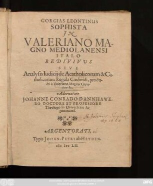 Gorgias Leontinus Sophista In Valeriano Magno Mediolanensi Italo Redivivus Sive Analysis Iudicii de Acatholicorum & Catholicorum Regula Credendi, producti a Valeriano Magno Capucino &c.