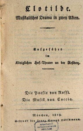 Clotilde : musikalisches Drama in zwey Akte. Aufgeführt im Königlichen Hof-Theater an der Residenz = Clotilde : Melodramma Semi-Serio In Due Atti. Da Rapresentarsi Nel Teatro Reale Presso La Residenza