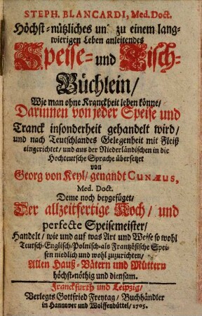 Steph. Blancardi, Med. Doct. Höchst-nützliches und zu einem langwierigen Leben anleitendes Speise- und Tisch-Büchlein, Wie man ohne Kranckheit leben könne : Darinnen von jeder Speise und Tranck insonderheit gehandelt wird, und nach Teutschlandes Gelegenheit mit Fleiß eingerichtet