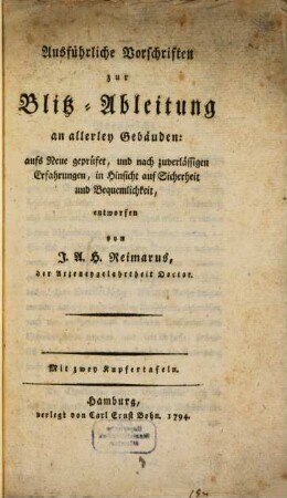 Ausführliche Vorschriften zur Blitz-Ableitung an allerley Gebäuden : aufs Neue geprüfet, und nach zuverlässigen Erfahrungen, in Hinsicht auf Sicherheit und Bequemlichkeit, entworfen. Mit zwey Kupfertafeln