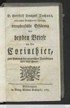 D. Gotthilf Traugott Zachariä, ordentlichen Professors der Theologie, paraphrastische Erklärung der beyden Briefe an die Corinthier : zum Gebrauch bey exegetischen Vorlesungen über diese Briefe