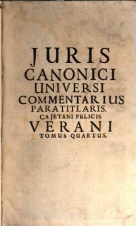 Juris Canonici Universi Commentarivs Paratitlaris, Seu Dilucida Explicatio : nova methodo exhibita, omnium Pontificiarum Decretalium, quae continentur in quinque libris Gregorii IX. ... statuitur ... ; Opus Digestum quinque Tomis respondentibus quinque libris Decretalium, 4