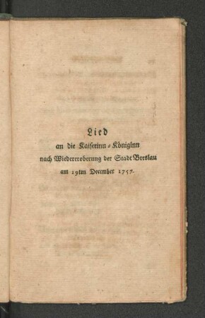 Lied an die Kaiserinn - Königinn nach Wiedereroberung der Stadt breslau am 19ten December 1757