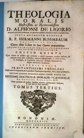 Theologia Moralis ... D. Alphonsi De Ligorio, Episcopi S. Agathae Gothorum ... : Adjuncta in calce perutili Instructione ad praxim Confessariorum. 3