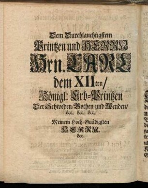 Dem Durchlauchtigstem Printzen und Herrn Hrn. Carl dem XIIten/ Königl. Erb-Printzen Der Schweden/ Gothen und Wenden [...]