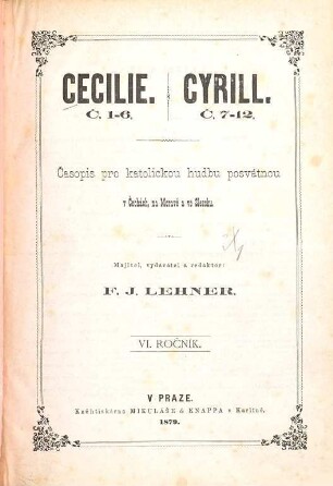 Cyril : časopis pro katolickou hudbu posvátnou v Čechách, na Moravě a ve Slezsku ; zároveň Organ Obecné Jednoty Cyrillské. 6. 1879