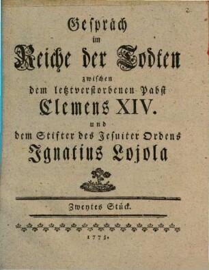 Gespräch im Reiche der Todten zwischen dem letztverstorbenen Pabst Clemens XIV. und dem Stifter des Jesuiter Ordens Ignatius Lojola : Zweites Stück
