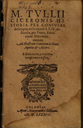 M. Tullii Ciceronis historia : per consules descripta, et in annos LXIV distincta
