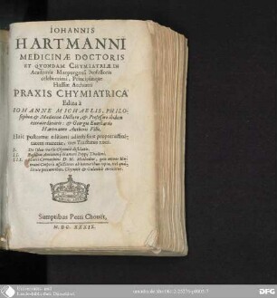 Iohannis Hartmanni, Medicinae Doctoris Et Quondam Chymiatriae In Academia Marpurgensi Professoris celeberrimi, Principumque Hassiae Archiatri Praxis Chymiatrica