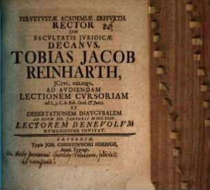 Pervetustae academiae Erffurth. rector iam facultatis iuridicae decanus, Tobias Jacob Reinharth ... ad audiendam lectionem cursoriam ... et dissertationem inauguralem ad diem XIX. Ianuarii MDCCXXXV lectorem benevolum humanissime invitat : [praefatus de tribus iuramenti speciebus: voluntario, iudiciali et necessario]