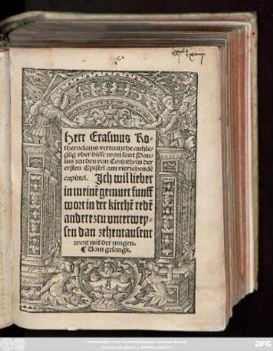 Herr Erasmus Ro=||therodams verteutzthe auszle=||gũg vber diese wort sant Pau=||lus zcu den von Corinth/ in der || Epistel am vierzehendẽ || capittel. Jch wil lieber || in meinẽ gemuet funff || wort in der kirchẽ redẽ || andere zcu vnterwey=||sen dan zehentausent || wort mit der zungen.|| ... ||
