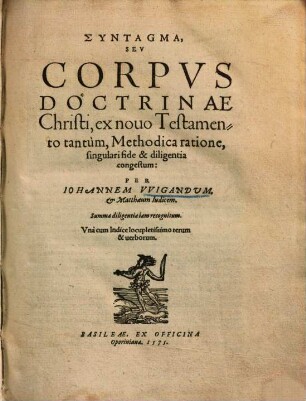 Syntagma, sev corpvs doctrinae Christi : ex nouo testamento tantum, methodica ratione, singulari fide & diligentia congestum