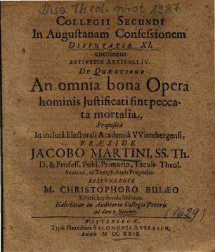 Collegii Secundi In Augustanam Confessionem Disputatio XI. continens Antithesin Articuli IV. De Quaestione An omnia bona Opera hominis Justificati sint peccata mortalia