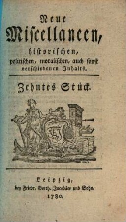 Neue Miscellaneen historischen, politischen, moralischen, auch sonst verschiedenen Inhalts. 10. 1780