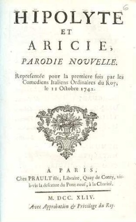 Hipolyte Et Aricie : parodie nouvelle ; representée pour la première fois par les Comediens Italiens Ordinaires du Roy, le 11 Octobre 1742