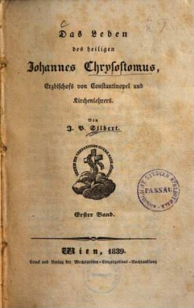 Das Leben des heiligen Johannes Chrysostomus, Erzbischofs von Constantinopel und Kirchenlehrers. 1