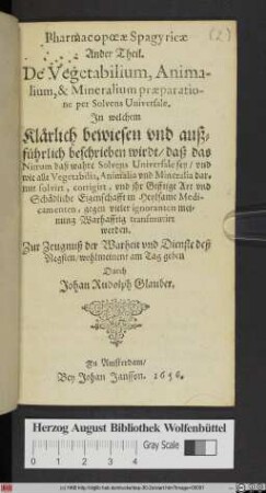 In welchem Klärlich bewiesen und außführlich beschrieben wirdt/ daß das Nitrum daß wahre Solvens Universale sey/ und wie alle Vegetabilia, Animalia und Mineralia darmit solvirt, corrigirt, und ihr Gifftige Art und Schädliche Eigenschafft in Heylsame Medicamenten, gegen vieler ignoranten meinung Warhafftig transmutirt werden