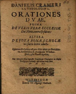 Danielis Crameri ... Orationes Dvae : Prima De Veris Verae Ecclesiae Dei Notis, contra Jesuitas, Altera De Idea Bonae Scholae ex sacris literis eductae ...