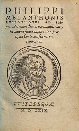 Philippi Melanthonis Responsiones Ad Impios Articulos Bauaricæ inquisitionis, In quibus simul explicantur præcipuæ Controuersiæ horum temporum