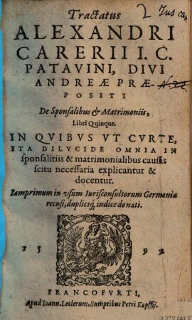 Tractatus Alexandri Carerii I.C. Patavini ... De Sponsalibus & Matrimoniis : Libri Quinque ...