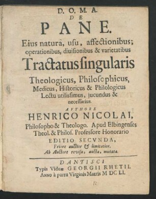 De Pane. Eius natura, usu, affectionibus; operationibus, divisionibus & varietatibus Tractatus singularis Theologicus, Philosophicus, Medicus, Historicus & Philologicus Lectu utilissimus, iucundus & necessarius
