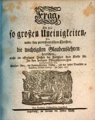 Frag, Ob die so großen Uneinigkeiten, die unter den protestantischen Christen, über die wichtigsten Glaubenslehren herrschen, nicht ein offenbares Zeichen der Falschheit ihrer Kirche sey : In den heiligen Pfingstfeyertagen beantwortet