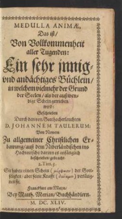 Medulla Animae, Das ist/ Von Vollkommenheit aller Tugenden: Ein sehr innig- und andächtiges Büchlein : in welchem vielmehr der Grund der Seelen/ als der außwendige Schein getrieben wird