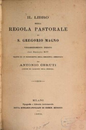 Il Libro della Regola Pastorale di S. Gregorio Magno : Volgarizzamento inedito del Secolo XIV, tratto da un manoscritto della Biblioteca Ambrosiana da Antonio Ceruti