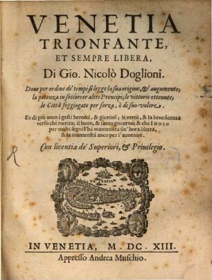 Venetia Trionfante Et Sempre Libera Di Gio. Nicolò Doglioni : Doue per ordine de' tempi si legge la sua origine, & augumento, la potenza in soccorrer altri Prencipi ...