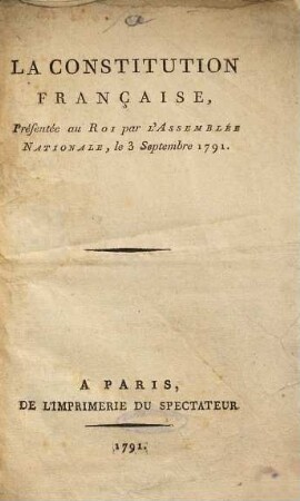 La Constitution Française, présentée au Roi par l'Assemblée Nationale, le 3 Septembre 1791