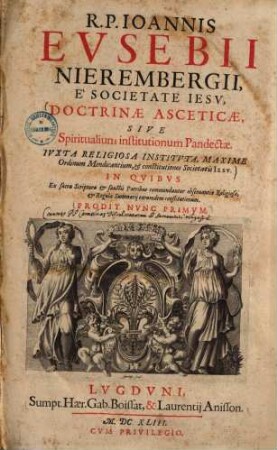 Doctrinae asceticae sive spiritualium institutionum pandectae : iuxta religiosa instituta maxime ordinum mendicantium et constitutiones societatis Iesu ...