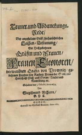 Trauer- und Abdanckungs-Rede/ Bey angestelleter Gräfl. hochansehnlichen Leichen-Bestattung/ Der Hochgebohrnen Gräfin und Frauen/ Frauen Eleonoren/ verwittibten Gräfin von Promnitz/ gebohrnen Freyhin von Racknitz/ Frauen der Standes-Herrschafft Pleß/ auff Sorau/ Triebel und Naumburg. etc.
