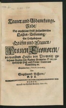 Trauer- und Abdanckungs-Rede/ Bey angestelleter Gräfl. hochansehnlichen Leichen-Bestattung/ Der Hochgebohrnen Gräfin und Frauen/ Frauen Eleonoren/ verwittibten Gräfin von Promnitz/ gebohrnen Freyhin von Racknitz/ Frauen der Standes-Herrschafft Pleß/ auff Sorau/ Triebel und Naumburg. etc.